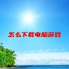 怎么下载电脑游戏(02/01更新)