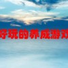 好玩的养成游戏(02/26更新)